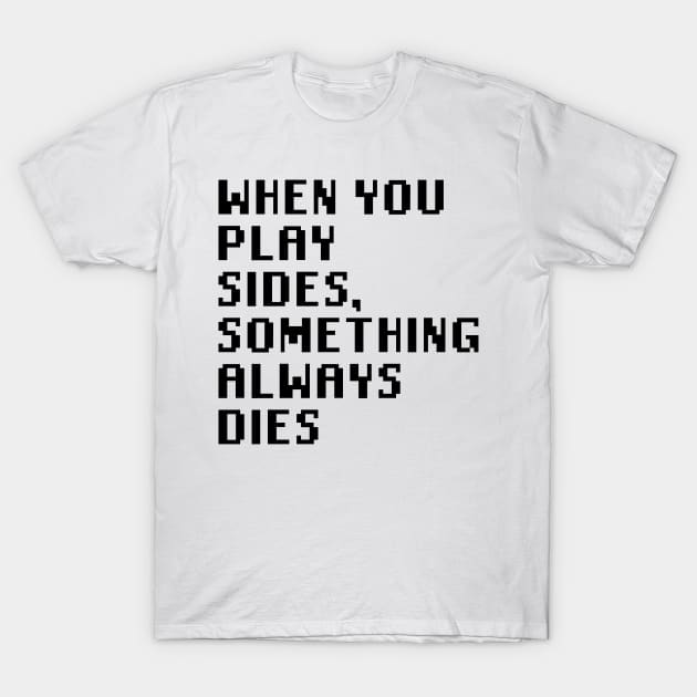 When You Play Sides Something Always Dies T-Shirt by Quality Products